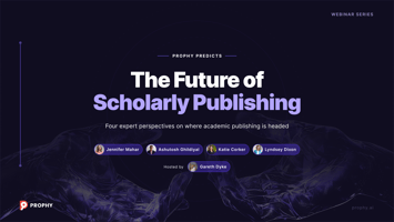 Prophy Predicts webinar: The Future of Scholarly Publishing — panel with Jennifer Mahar, Ashutosh Ghildiyal, Katie Corker, and Lyndsey Dixon, hosted by Gareth Dyke